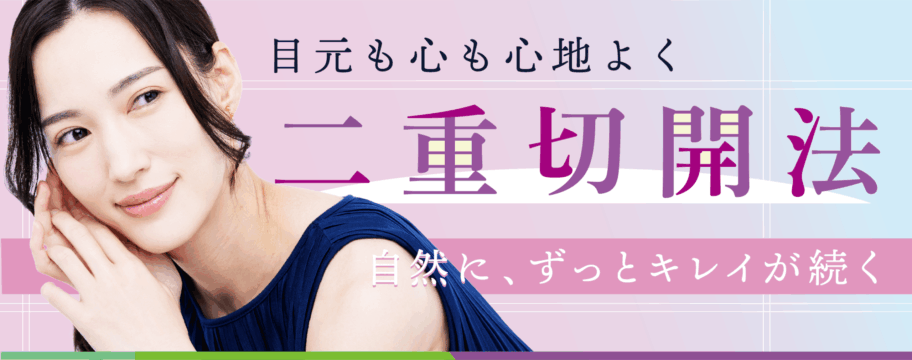 目元も心も心地よく　二重切開法　自然に、ずっとキレイが続く